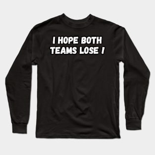 I Hope Both Team Lose ! Long Sleeve T-Shirt